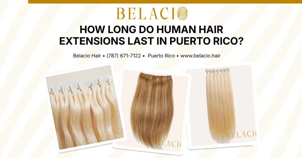 How long human hair extensions last in Puerto Rico’s climate
