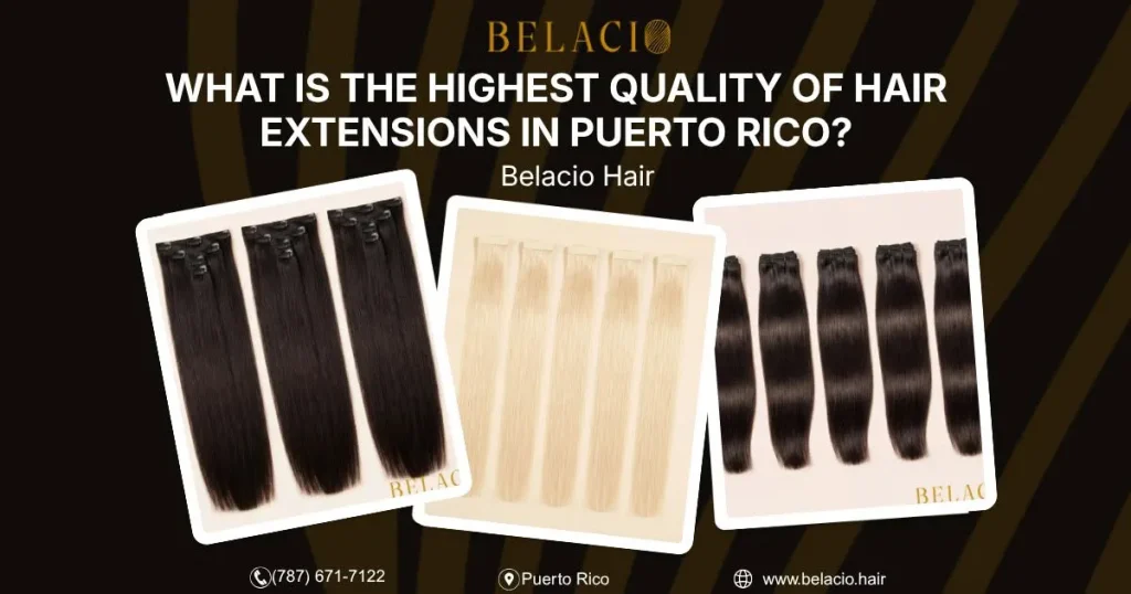 What is the Highest Quality of Hair Extensions in Puerto Rico
